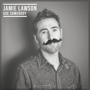 Use Somebody by Jamie Lawson