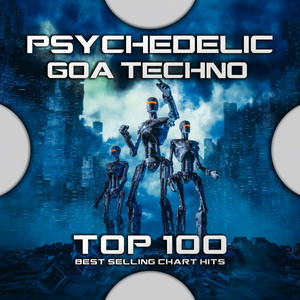 Psychedelic Goa Techno Top 100 Best Selling Chart Hits album
