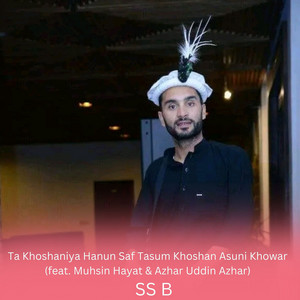 SS B - Ta Khoshaniya Hanun Saf Tasum Khoshan Asuni Khowar (feat. Muhsin Hayat & Azhar Uddin Azhar)