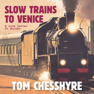 Slow Trains to Venice (A Love Letter to Europe)