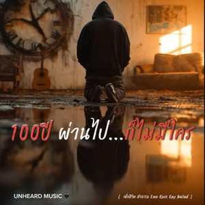100ปี ผ่านไป...ก็ไม่มีใคร by UNHEARD MUSIC