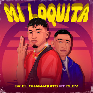 BR El Chamaquito - Mi Loquita (feat. Dlem Eleniel)