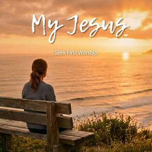 My Jesus by Seek First Worship