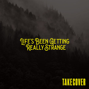 Life's Been Getting Really Strange by Take Cover