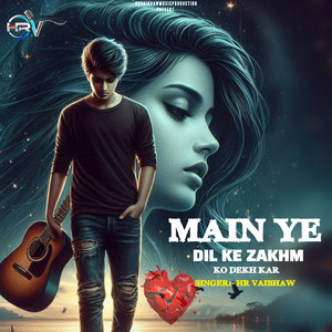 Main Ye Dil Ke Zakhm Ko Dekh Kar by Hr Vaibhaw
