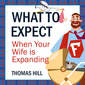 What to Expect When Your Wife is Expanding - A Reassuring Month-by-Month Guide for the Father-to-Be, Whether He Wants Advice or Not (Unabridged)