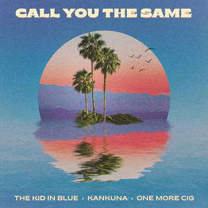 Call You The Same by The kid in blue, KANKUNA, one more cig
