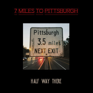 Half Way There by 7 Miles To Pittsburgh