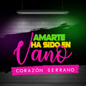 Corazón Serrano - Amarte Ha Sido en Vano