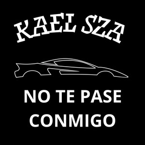 No Te Pase Conmigo by Kael SZA