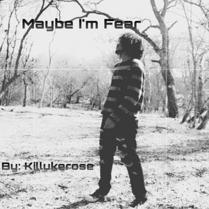 Maybe I'm Fear by Killukerose