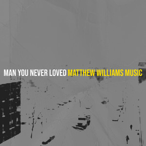 Man You Never Loved by Matthew Williams Music