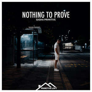 Nothing to Prove by Sasha Primitive