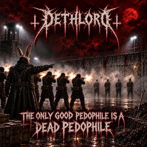 THE ONLY GOOD PEDOPHILE IS A DEAD PEDOPHILE by Dethlord