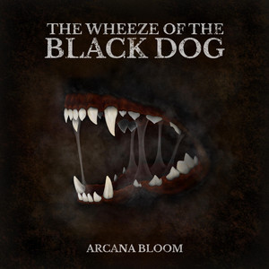 The Wheeze Of The Black Dog by Arcana Bloom
