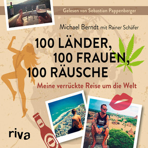 100 Länder, 100 Frauen, 100 Räusche (Meine verrückte Reise um die Welt)