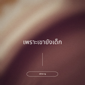 กล้าหา ญ - เพราะเขายังเด็ก