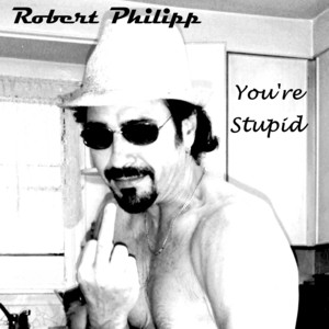 Robert Philipp - You're Stupid