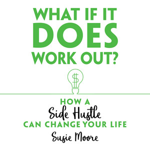 What If It Does Work Out? - How a Side Hustle Can Change Your Life (Unabridged)