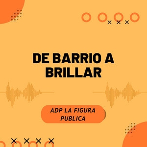 DE BARRIO A BRILLAR by Adp La Figura Publica