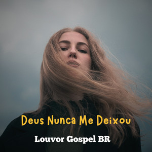 Deus Nunca Me Deixou by Louvor Gospel BR