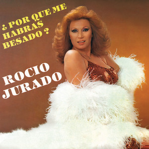 Rocío Jurado - ¿Por Qué Me Habrás Besado?