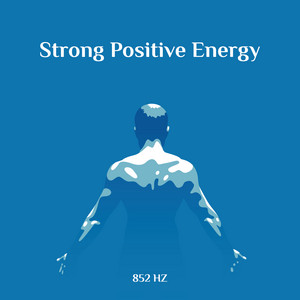 Strong Positive Energy 852 HZ: Miracle Tone Healing Music & Heart Chakra Solfeggio Frequency album