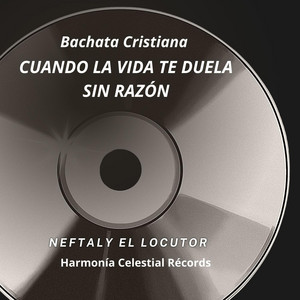 Bachata Cristiana CUANDO LA VIDA TE DUELA SIN RAZÓN by Neftaly EL Locutor