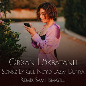 Orxan Lökbatanlı - Sənsiz Ey Gül Nəyə Lazım Dünya (Sami İsmayıllı Remix)