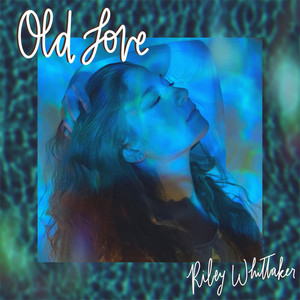Old Love by Riley Whittaker