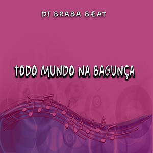 Dj Braba Beat - Todo Mundo na Bagunça