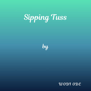 Sipping Tuss by Wodi Ode