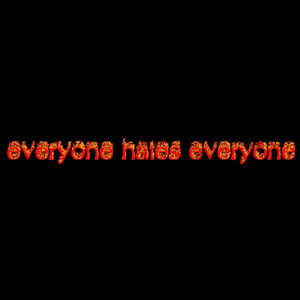 everyone hates everyone