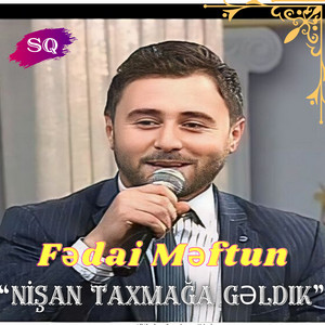 Fədai Məftun - Nişan Taxmağa  Gəldik