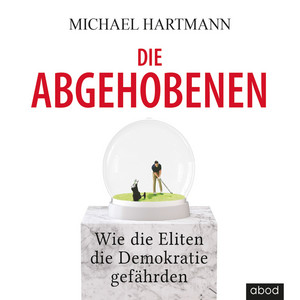 Die Abgehobenen (Wie die Eliten die Demokratie gefährden)