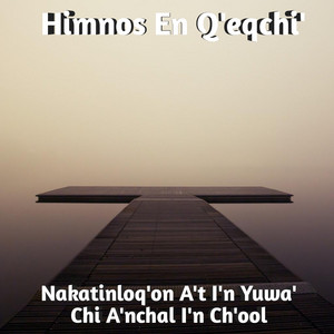 Himnos En Q - Nakatinloq'on A't I'n Yuwa' Chi A'nchal I'n Ch'ool
