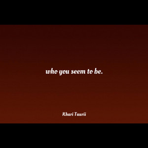 Who You Seem To Be by Khari Taurii
