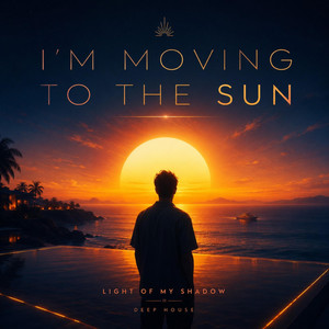 I’M MOVING TO THE SUN by Light of my Shadow