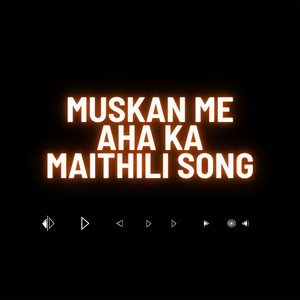 Sannu Kumar - Muskan Me Aha Ka Maithili Song