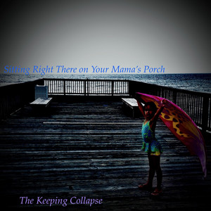 Sitting Right There on Your Mama's Porch by The Keeping Collapse