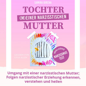 Tochter (m)einer narzisstischen Mutter [Umgang mit einer narzisstischen Mutter Folgen narzisstischer Erziehung erkennen, verstehen und heilen - inklusive Narzissmus Test]