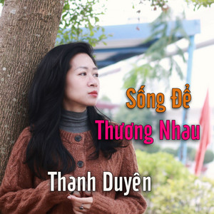 Thanh Duyên - Sống Để Thương Nhau