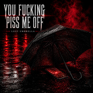 You Fucking Piss Me Off by Lost Umbrella
