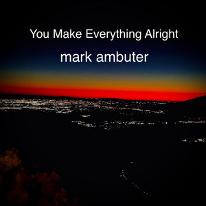 You Make Everything Alright by Mark Ambuter