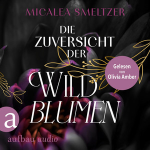 Die Zuversicht der Wildblumen [Wildflower Duet, Band 1 (Ungekürzt)]