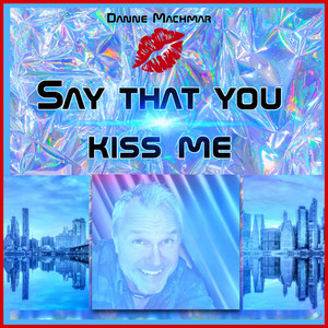 Say That You Kiss Me by Danne Machmar