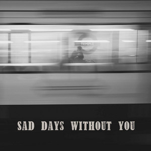 Sad Days Without You