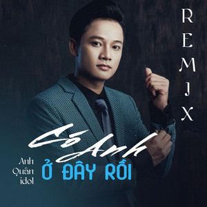 Anh Quân Idol - Có Anh Ở Đây Rồi Remix