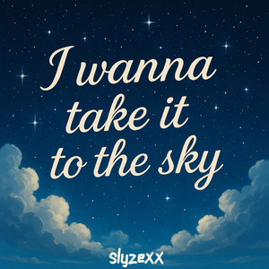 I wanna take it to the sky