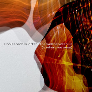 The Wall Between Us (Is Where We Meet) — Coalescent Quartet